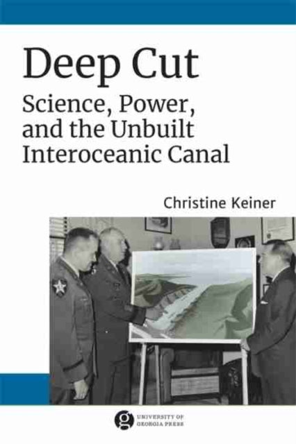 Deep Cut: Science, Power, and the Unbuilt Interoceanic Canal