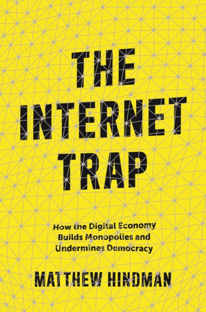 Internet Trap: How the Digital Economy Builds Monopolies and Undermines Democracy