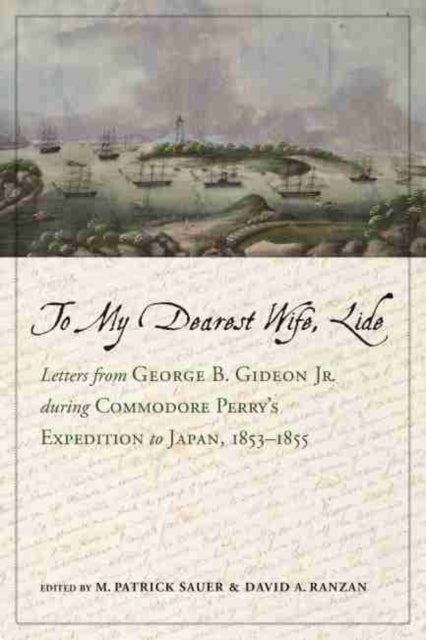 To My Dearest Wife, Lide: Letters from George B. Gideon Jr. during Commodore Perry's Expedition to Japan, 1853-1855