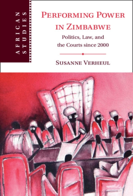 Performing Power in Zimbabwe: Politics, Law, and the Courts since 2000