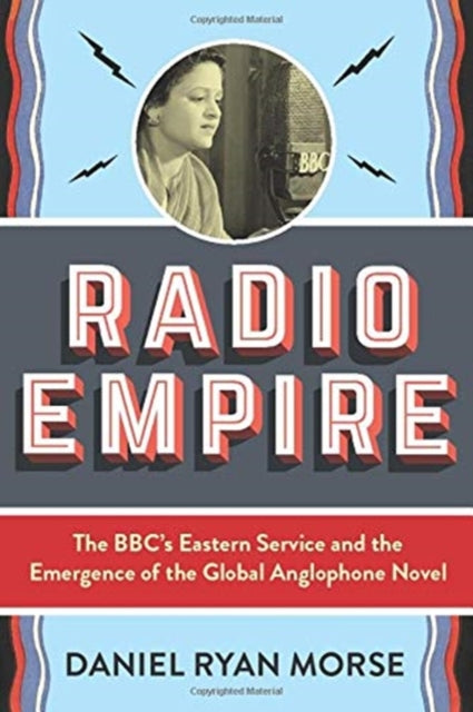 Radio Empire: The BBC's Eastern Service and the Emergence of the Global Anglophone Novel