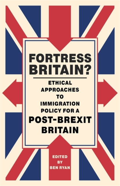 Fortress Britain?: Ethical Approaches to Immigration Policy for a Post-Brexit Britain