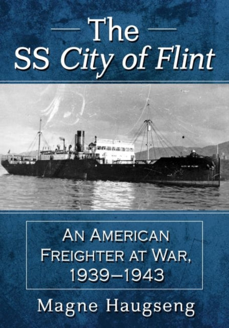 SS City of Flint: An American Freighter at War, 1939-1943