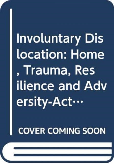 Involuntary Dislocation: Home, Trauma, Resilience, and Adversity-Activated Development