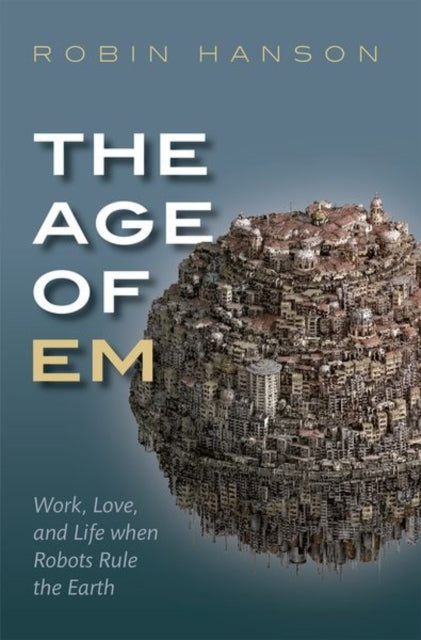 Age of Em: Work, Love, and Life when Robots Rule the Earth