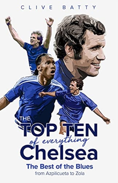Top Ten of Everything Chelsea: The Best of the Blues from Azpilicueta to Zola
