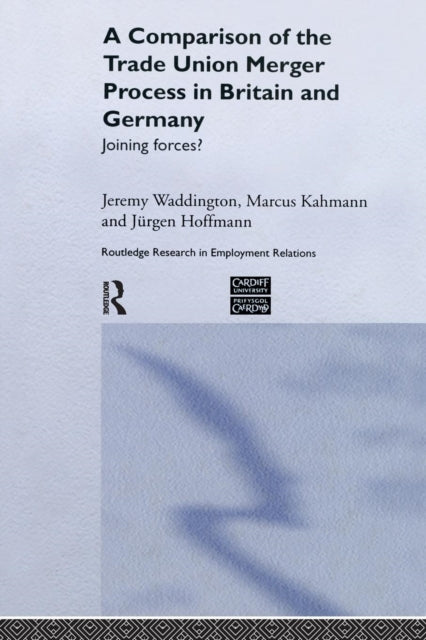 Comparison of the Trade Union Merger Process in Britain and Germany: Joining Forces?