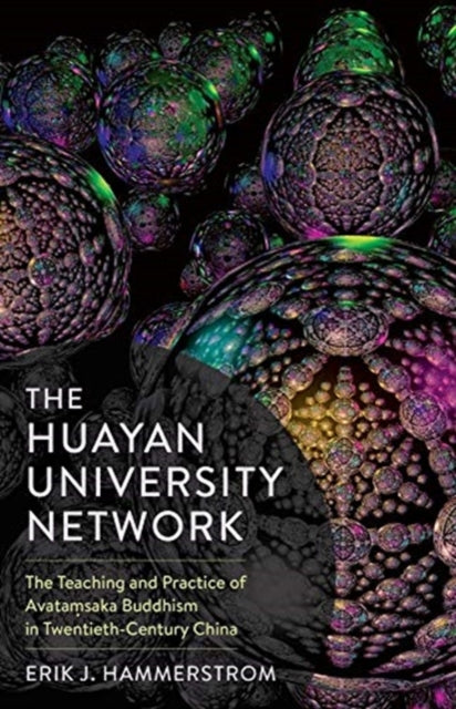 Huayan University Network: The Teaching and Practice of Avatamsaka Buddhism in Twentieth-Century China