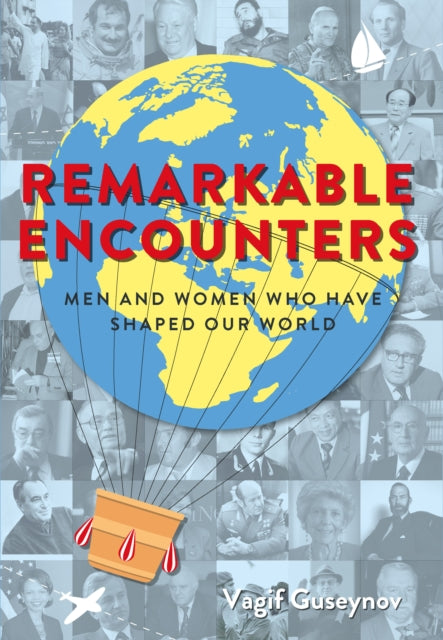 Remarkable Encounters: Men and Women Who Have Shaped Our World