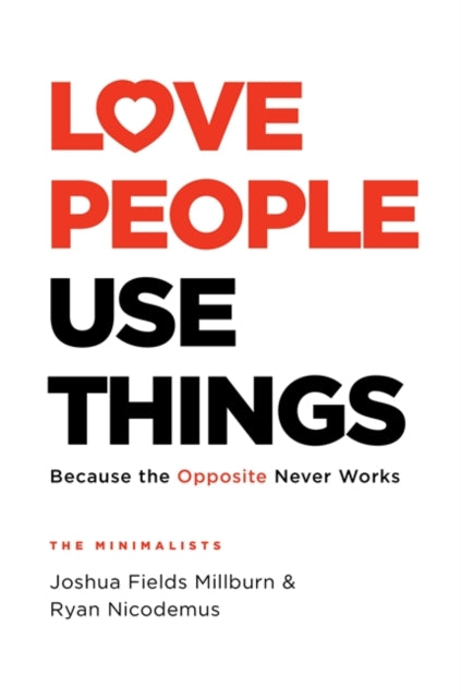 Love People, Use Things: Because the Opposite Never Works : 'This is a book about how to live more deeply and more fully' Jay Shetty