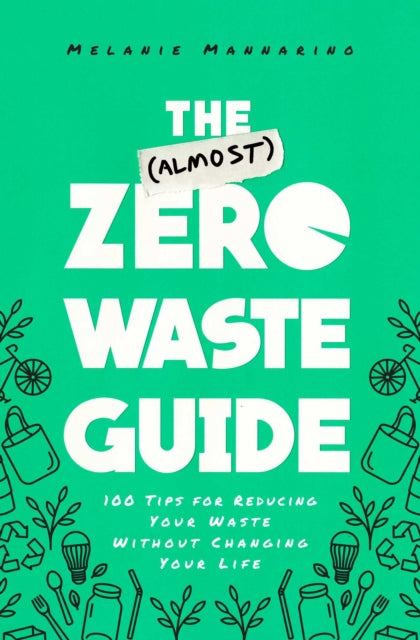 (Almost) Zero-Waste Guide: 100+ Tips for Reducing Your Waste Without Changing Your Life