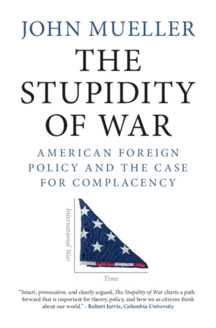 Stupidity of War: American Foreign Policy and the Case for Complacency