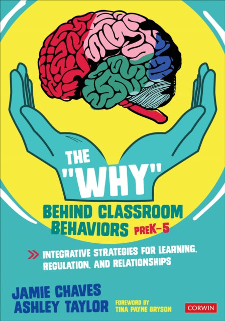 "Why" Behind Classroom Behaviors, PreK-5: Integrative Strategies for Learning, Regulation, and Relationships