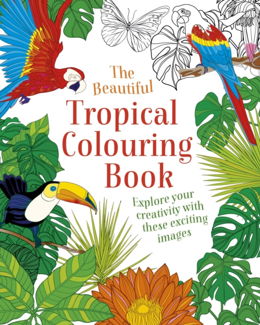 Beautiful Tropical Colouring Book: Explore your Creativity with these Exciting Images