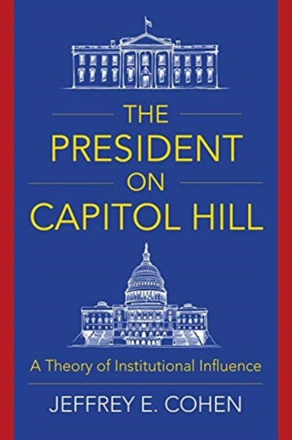 President on Capitol Hill: A Theory of Institutional Influence