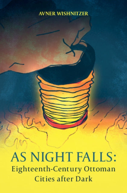 As Night Falls: Eighteenth-Century Ottoman Cities after Dark