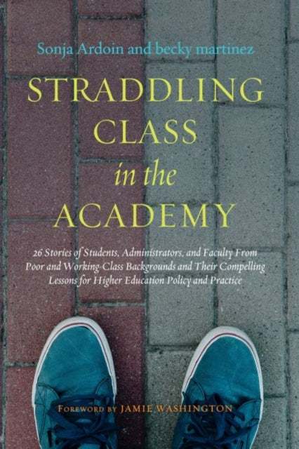 Straddling Class in the Academy: 26 Stories of Students, Administrators, and Faculty from Poor and Working Class Backgrounds and Their Compelling Lessons for Higher Education Policy and Practice