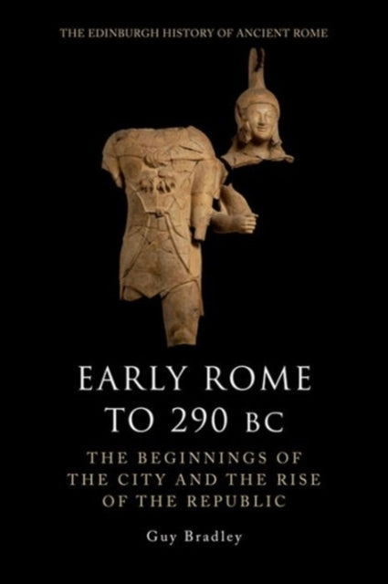 Early Rome to 290 Bc: The Beginnings of the City and the Rise of the Republic