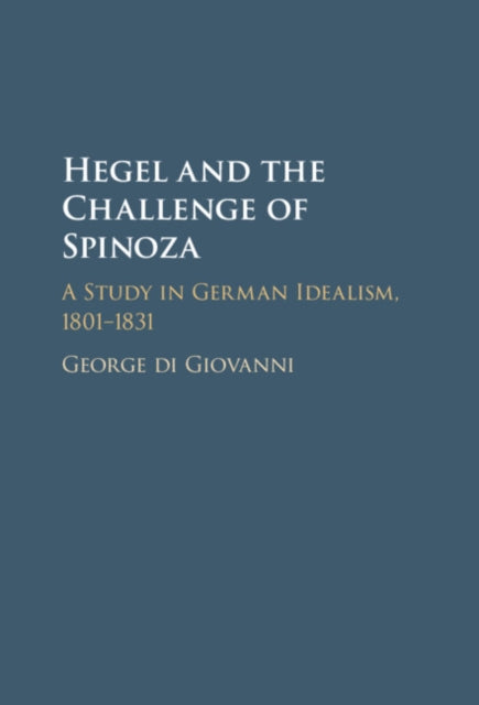 Hegel and the Challenge of Spinoza: A Study in German Idealism, 1801-1831
