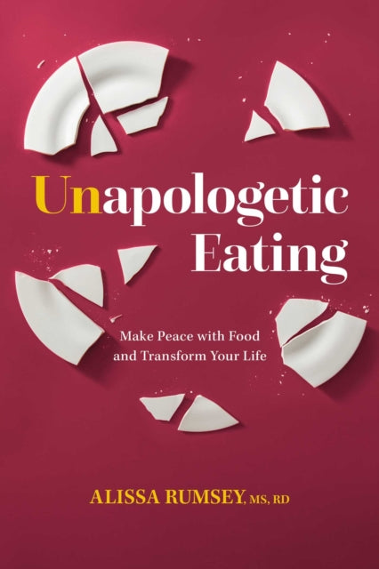Unapologetic Eating: Make Peace with Food & Transform Your Life