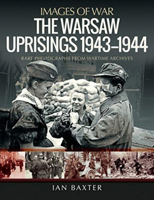 Warsaw Uprisings, 1943-1944: Rare Photographs from Wartime Archives