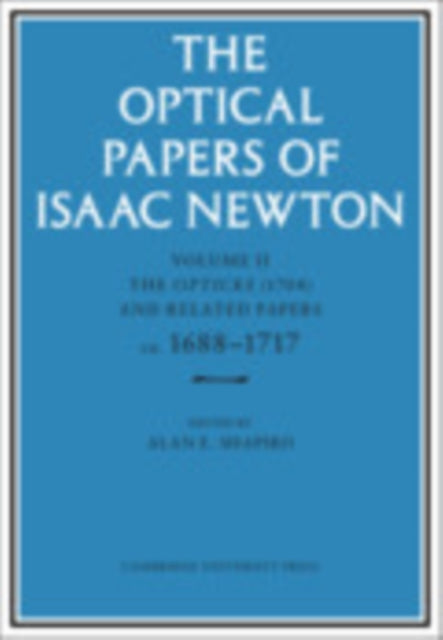 Optical Papers of Isaac Newton: Volume 2, The Opticks (1704) and Related Papers ca.1688-1717