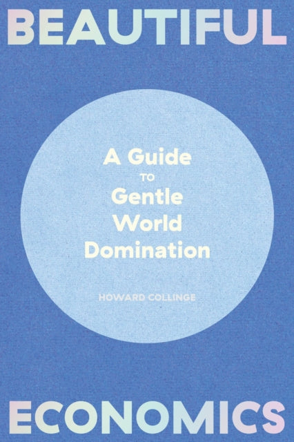 Beautiful Economics: A Guide to Gentle World Domination