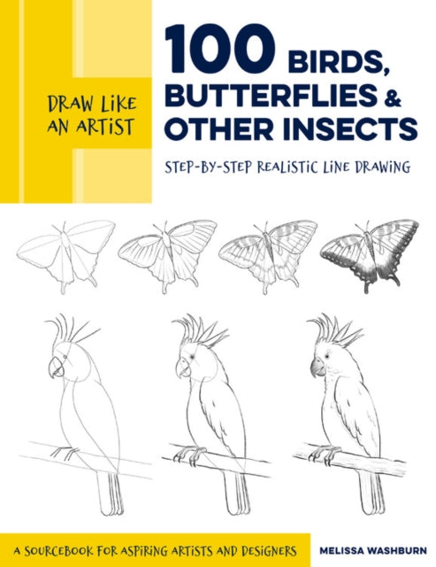 Draw Like an Artist: 100 Birds, Butterflies, and Other Insects: Step-by-Step Realistic Line Drawing - A Sourcebook for Aspiring Artists and Designers