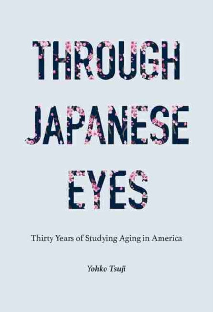 Through Japanese Eyes: Thirty Years of Studying Aging in America