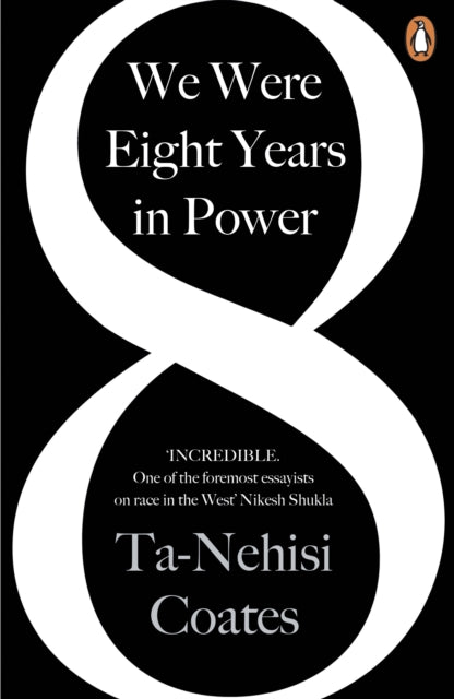 We Were Eight Years in Power: 'One of the foremost essayists on race in the West' Nikesh Shukla, author of The Good Immigrant