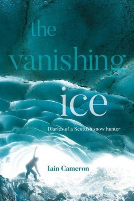 Vanishing Ice: Diaries of a Scottish snow hunter