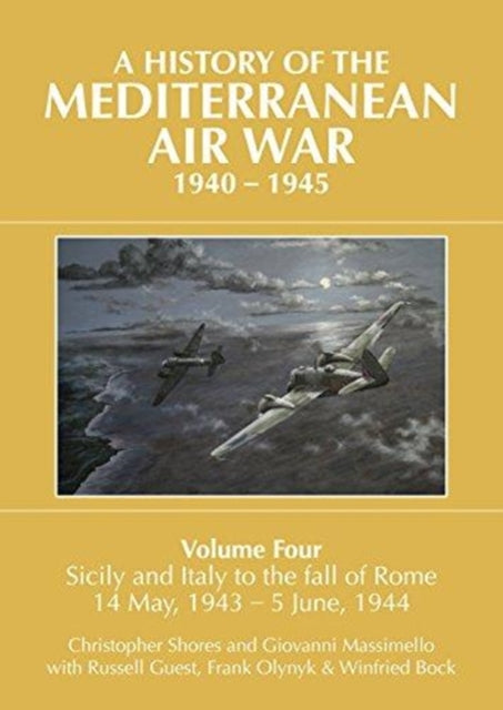 History of the Mediterranean Air War, 1940-1945: Volume Four: Sicily and Italy to the fall of Rome 14 May, 1943 - 5 June, 1944