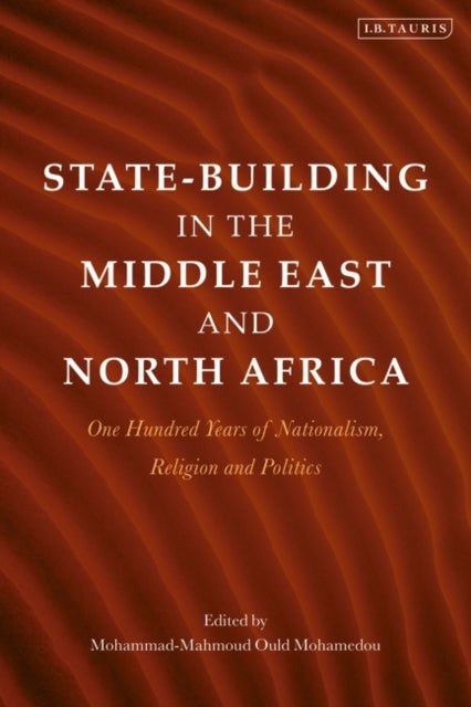 State-Building in the Middle East and North Africa: One Hundred Years of Nationalism, Religion and Politics