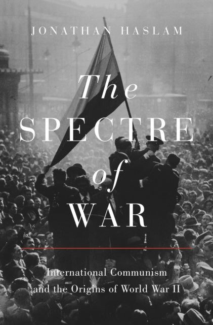 Spectre of War: International Communism and the Origins of World War II