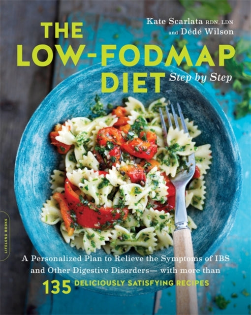 Low-FODMAP Diet Step by Step: A Personalized Plan to Relieve the Symptoms of IBS and Other Digestive Disorders--with More Than 130 Deliciously Satisfying Recipes
