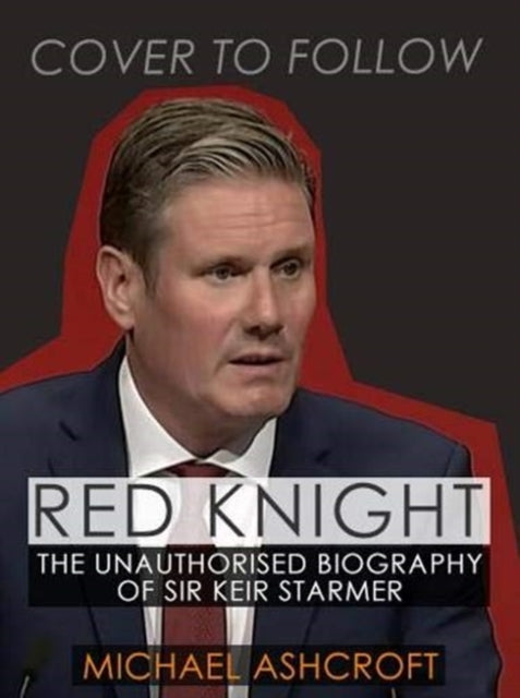 Red Knight: The Unauthorised Biography of Sir Keir Starmer