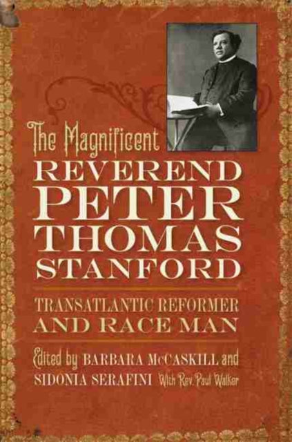Magnificent Reverend Peter Thomas Stanford, Transatlantic Reformer and Race Man