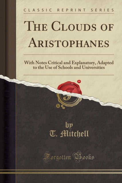 Clouds of Aristophanes: With Notes Critical and Explanatory, Adapted to the Use of Schools and Universities (Classic Reprint)