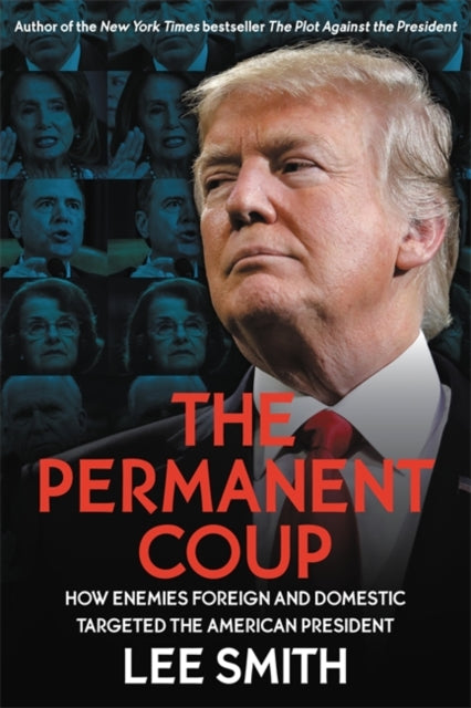 Permanent Coup: How Enemies Foreign and Domestic Targeted the American President