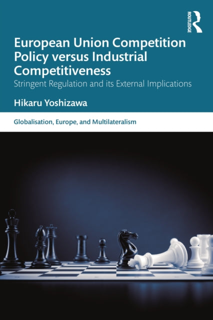 European Union Competition Policy versus Industrial Competitiveness: Stringent Regulation and its External Implications