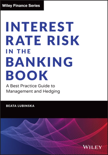 Interest Rate Risk in the Banking Book: A Best Practice Guide to Management and Hedging