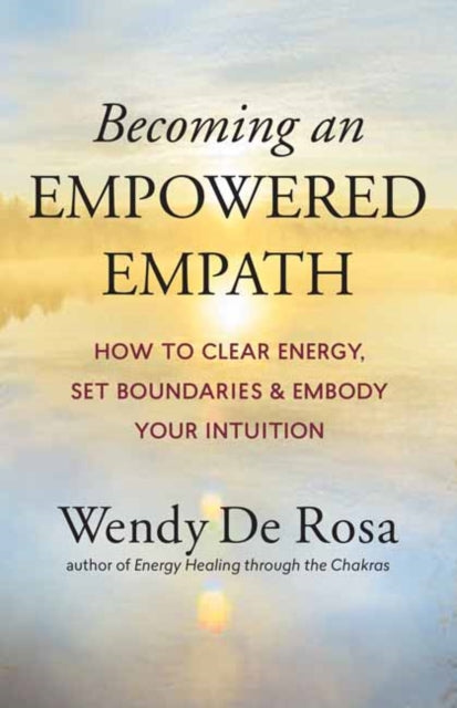 Becoming an Empowered Empath: How to Clear Energy, Set Boundaries & Embody Your Intuition