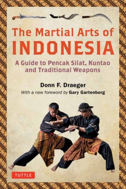 Martial Arts of Indonesia: A Guide to Pencak Silat, Kuntao and Traditional Weapons