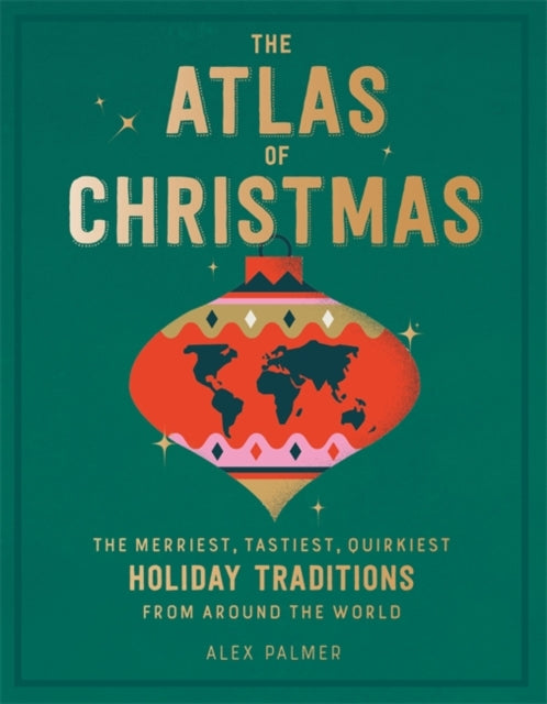 The Atlas of Christmas: The Merriest, Tastiest, Quirkiest Holiday Traditions from Around the World