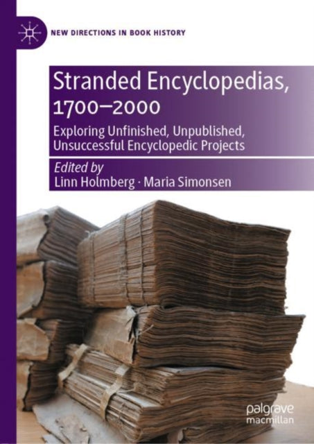 Stranded Encyclopedias, 1700-2000: Exploring Unfinished, Unpublished, Unsuccessful Encyclopedic Projects