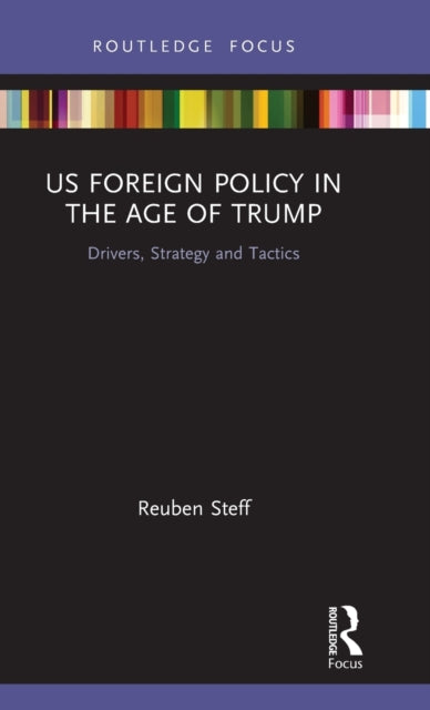 US Foreign Policy in the Age of Trump: Drivers, Strategy and Tactics