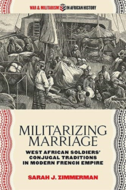 Militarizing Marriage: West African Soldiers' Conjugal Traditions in Modern French Empire
