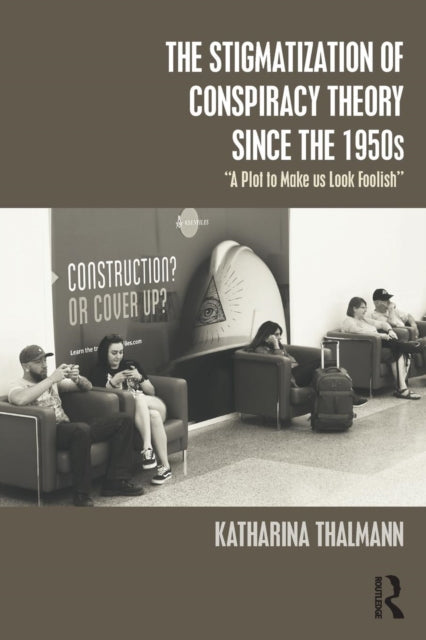 Stigmatization of Conspiracy Theory since the 1950s: "A Plot to Make us Look Foolish"