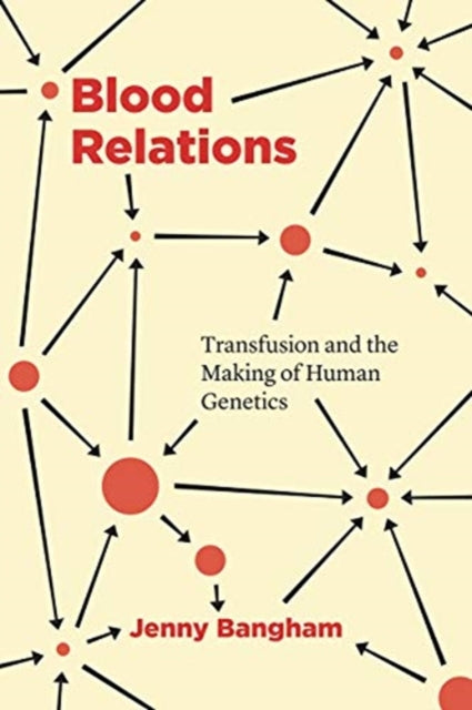 Blood Relations: Transfusion and the Making of Human Genetics