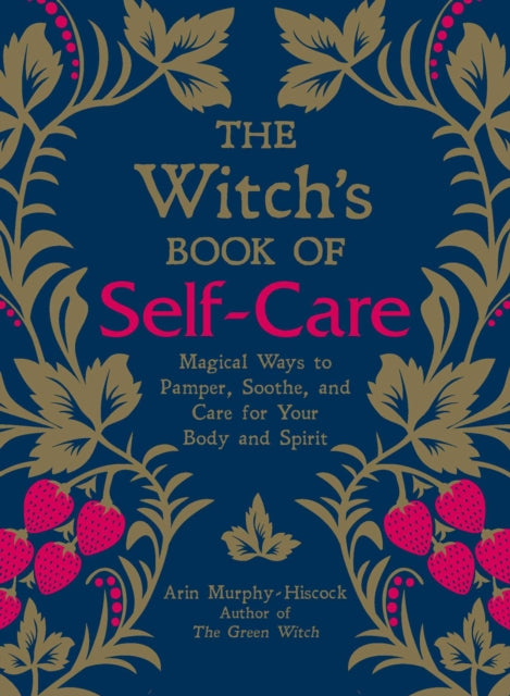 Witch's Book of Self-Care: Magical Ways to Pamper, Soothe, and Care for Your Body and Spirit